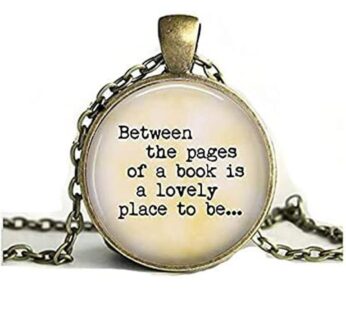 Between The Pages of a Book is a Lovely Place to be.Gift for Book Lover – Book Pendant – G